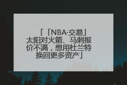 「NBA·交易」太阳对火箭、马刺报价不满，想用杜兰特换回更多资产