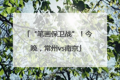 “笔画保卫战”！今晚，常州vs南京