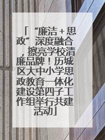 “廉洁＋思政”深度融合，擦亮学校清廉品牌！历城区大中小学思政教育一体化建设第四子工作组举行共建活动