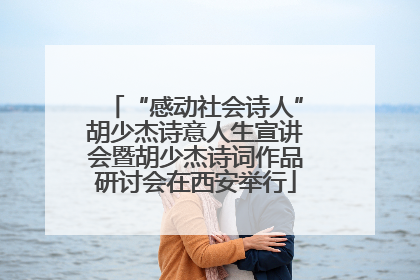 “感动社会诗人”胡少杰诗意人生宣讲会暨胡少杰诗词作品研讨会在西安举行