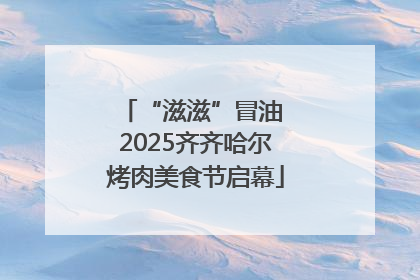 “滋滋”冒油 2025齐齐哈尔烤肉美食节启幕