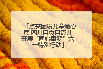 点亮困境儿童微心愿 四川自贡自流井开展“同心童梦”六一特别行动