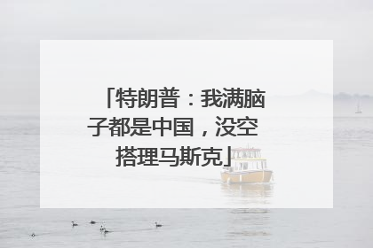 特朗普：我满脑子都是中国，没空搭理马斯克