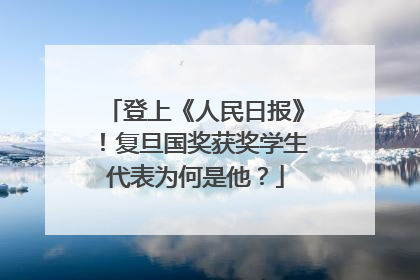 登上《人民日报》！复旦国奖获奖学生代表为何是他？