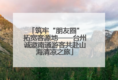 筑牢“朋友圈” 拓宽客源地——台州诚邀南通游客共赴山海清凉之旅