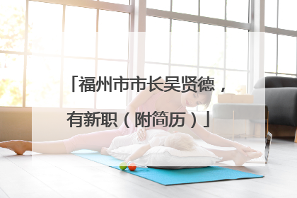 福州市市长吴贤德，有新职（附简历）