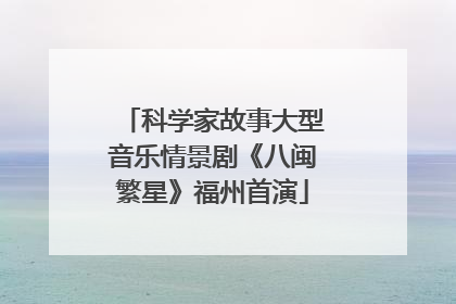 科学家故事大型音乐情景剧《八闽繁星》福州首演