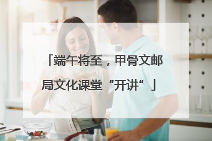端午将至，甲骨文邮局文化课堂“开讲”