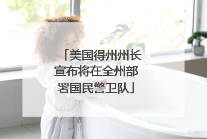 美国得州州长宣布将在全州部署国民警卫队