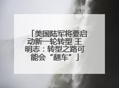 美国陆军将要启动新一轮转型 王明志：转型之路可能会“翻车”