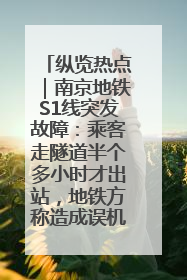 纵览热点｜南京地铁S1线突发故障：乘客走隧道半个多小时才出站，地铁方称造成误机会解决处理