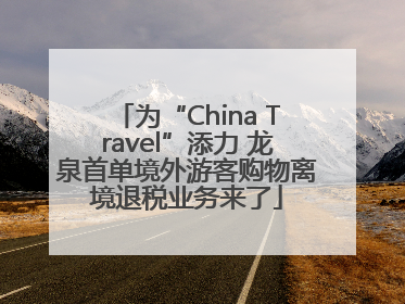 为“China Travel”添力 龙泉首单境外游客购物离境退税业务来了