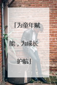 为童年赋能，为成长护航