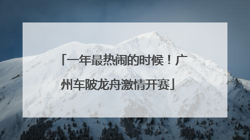 一年最热闹的时候！广州车陂龙舟激情开赛