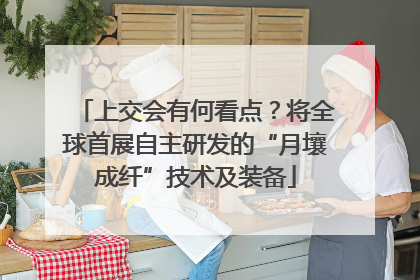 上交会有何看点？将全球首展自主研发的“月壤成纤”技术及装备