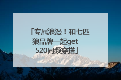专属浪漫！和七匹狼品牌一起get 520同频穿搭