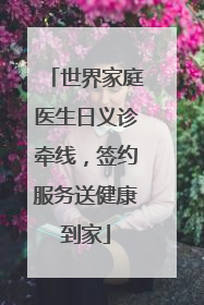 世界家庭医生日义诊牵线，签约服务送健康到家
