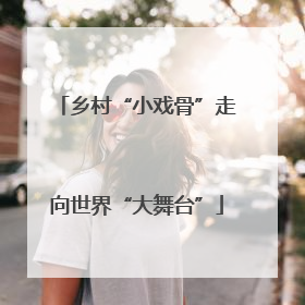 乡村“小戏骨”走向世界“大舞台”