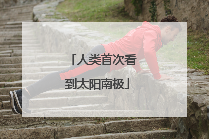 人类首次看到太阳南极
