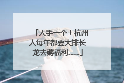 人手一个！杭州人每年都要大排长龙去薅福利……