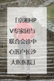 京湘HPV专家团与联合会诊中心落户长沙大医医院