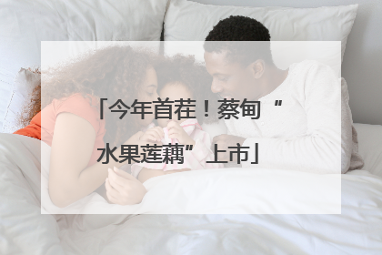 今年首茬！蔡甸“水果莲藕”上市