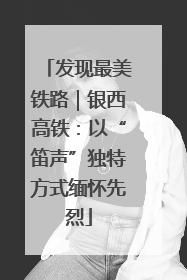 发现最美铁路｜银西高铁：以“笛声”独特方式缅怀先烈