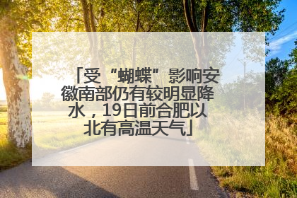 受“蝴蝶”影响安徽南部仍有较明显降水，19日前合肥以北有高温天气