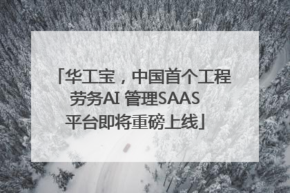 华工宝，中国首个工程劳务AI 管理SAAS平台即将重磅上线