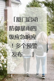 厦门启动防御暴雨四级应急响应！多个预警发布……