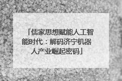 儒家思想赋能人工智能时代：解码济宁机器人产业崛起密码