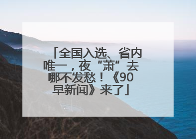 全国入选、省内唯一，夜“萧”去哪不发愁！《90早新闻》来了