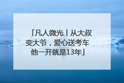 凡人微光丨从大叔变大爷，爱心送考车他一开就是13年