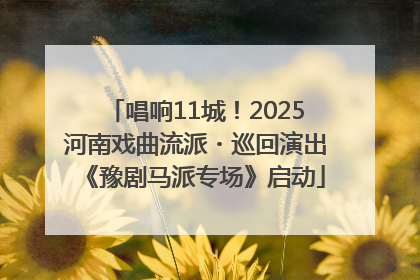 唱响11城！2025河南戏曲流派・巡回演出《豫剧马派专场》启动