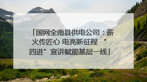 国网全南县供电公司：薪火传匠心 电亮新征程 “四进”宣讲赋能基层一线