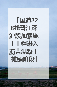 国道228线晋江深沪段加紧施工工程进入沥青混凝土摊铺阶段