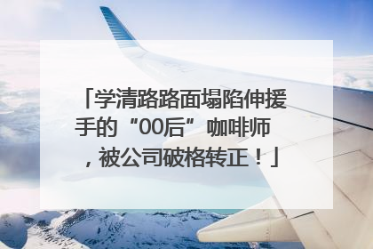 学清路路面塌陷伸援手的“00后”咖啡师，被公司破格转正！