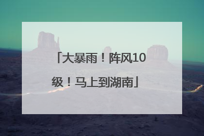 大暴雨！阵风10级！马上到湖南