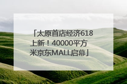 太原首店经济618上新！40000平方米京东MALL启幕