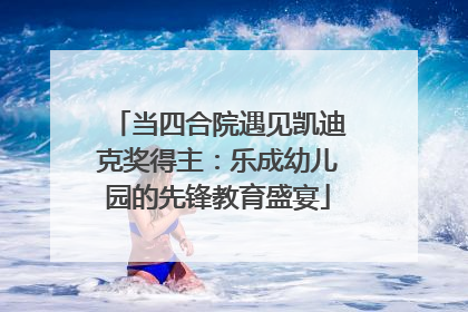 当四合院遇见凯迪克奖得主：乐成幼儿园的先锋教育盛宴