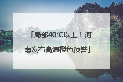 局部40℃以上！河南发布高温橙色预警