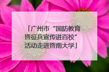 广州市“国防教育暨征兵宣传进百校”活动走进暨南大学