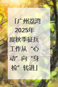 广州荔湾2025年度秋季征兵工作从“心动”向“身检”转进