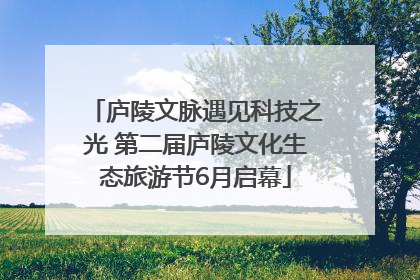 庐陵文脉遇见科技之光 第二届庐陵文化生态旅游节6月启幕