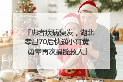 患者疾病复发，湖北孝昌70后快递小哥黄勇攀再次捐髓救人