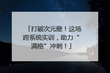 打破次元壁！这场跨系统实训，助力“满格”冲刺！
