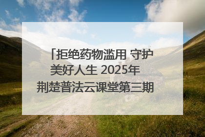 拒绝药物滥用 守护美好人生 2025年荆楚普法云课堂第三期在省女子强戒所开讲