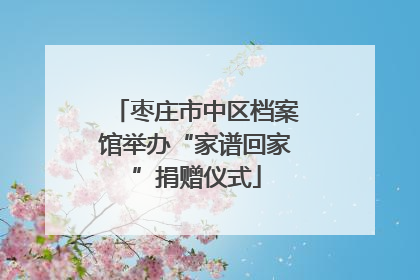 枣庄市中区档案馆举办“家谱回家”捐赠仪式