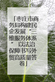 枣庄市商务局构建民企发展“三维服务体系” 以法治保障书写外贸高质量答卷