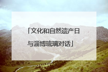 文化和自然遗产日与淄博琉璃对话